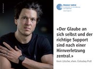 Ein junger Mann mit dunklen Haaren schaut mit ernstem Blick in die Kamera. Daneben ein Zitat: "Der Glaube an sich selbst und der richtige Support sind nach einer Hirnverletzung zentral." Kevin Lötscher, ehem. Eishockey-Profi