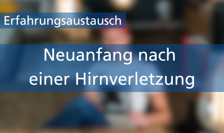 Zwei Textbanner über einem verschwommenen Bild einer Person: Erfahrungsaustausch: Neuanfang nach einer Hirnverletzung