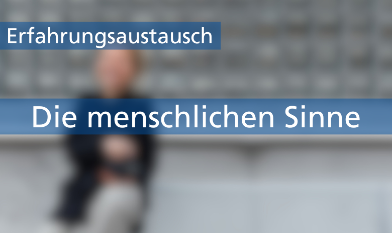 Zwei Textbanner über einem verschwommenen Bild einer Person: Erfahrungsaustausch: Die menschlichen Sinne